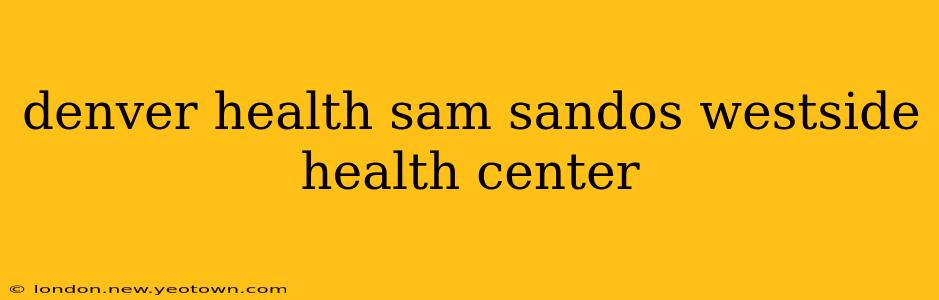 denver health sam sandos westside health center