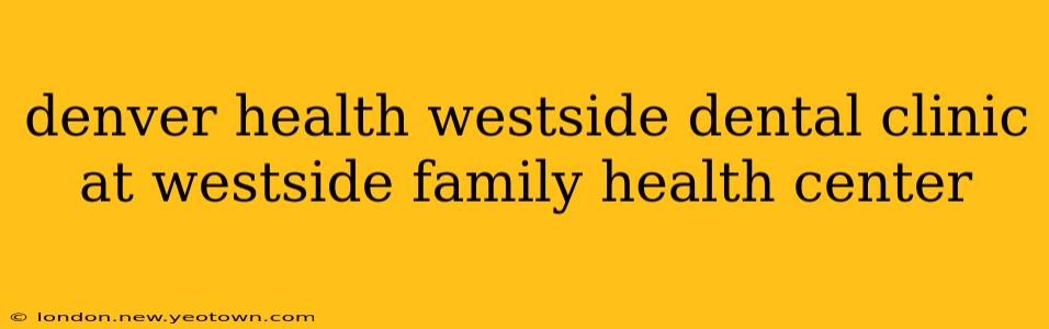 denver health westside dental clinic at westside family health center