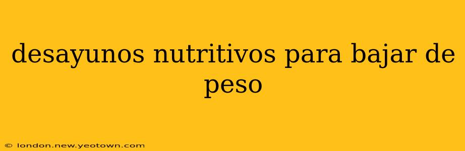 desayunos nutritivos para bajar de peso