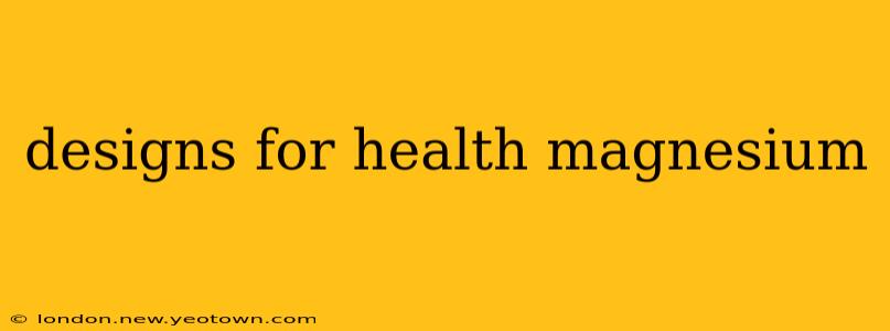 designs for health magnesium