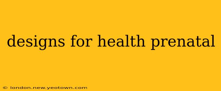 designs for health prenatal