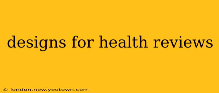 designs for health reviews