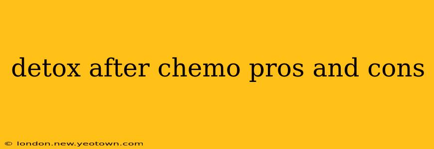detox after chemo pros and cons