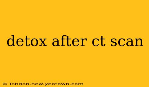 detox after ct scan