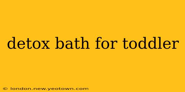 detox bath for toddler