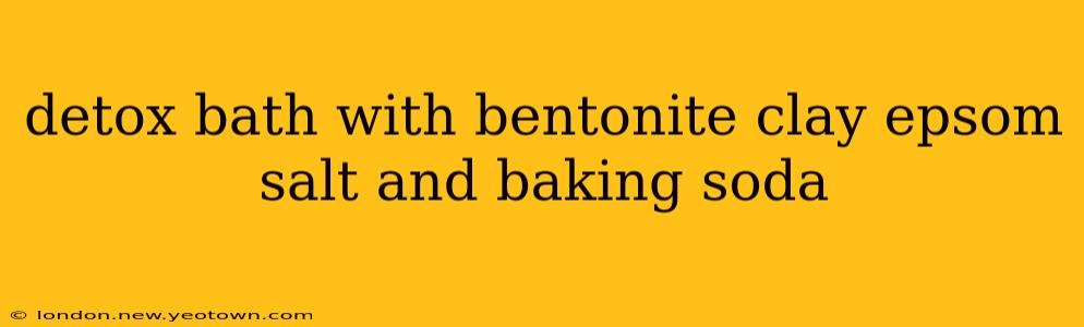 detox bath with bentonite clay epsom salt and baking soda