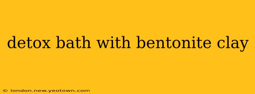 detox bath with bentonite clay