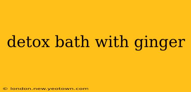 detox bath with ginger