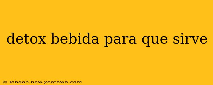 detox bebida para que sirve