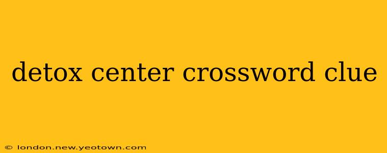 detox center crossword clue