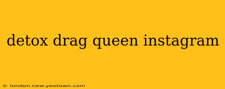 detox drag queen instagram