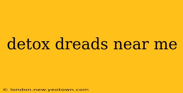 detox dreads near me