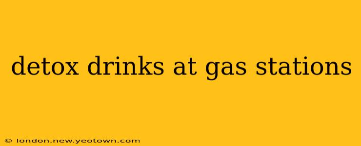 detox drinks at gas stations