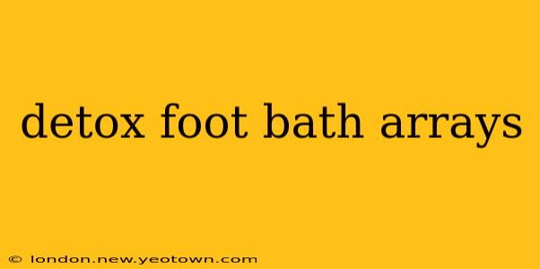 detox foot bath arrays