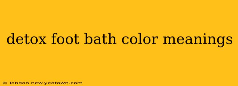 detox foot bath color meanings