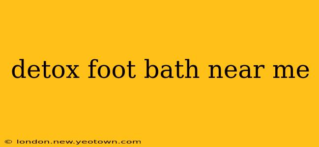 detox foot bath near me