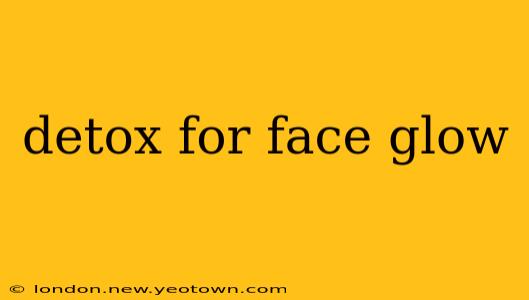 detox for face glow