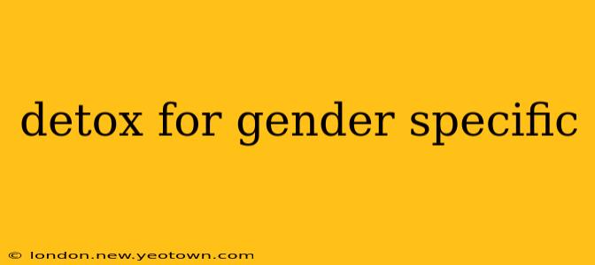 detox for gender specific