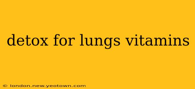 detox for lungs vitamins