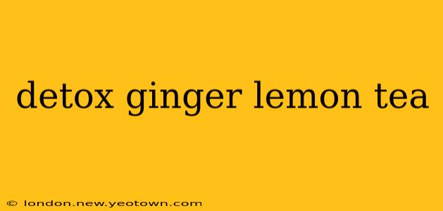 detox ginger lemon tea