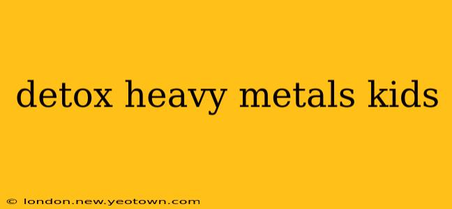 detox heavy metals kids