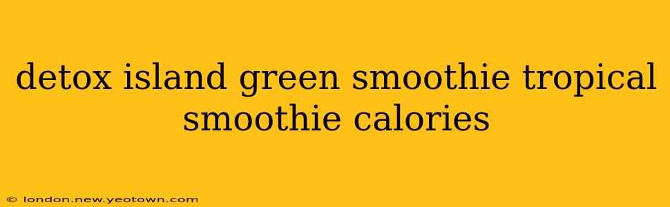 detox island green smoothie tropical smoothie calories