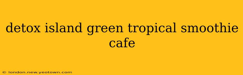 detox island green tropical smoothie cafe