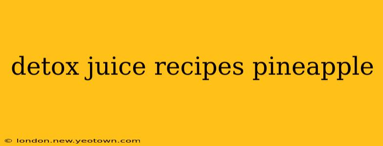detox juice recipes pineapple