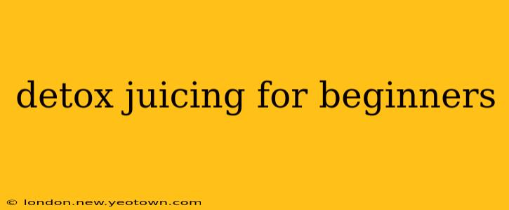 detox juicing for beginners