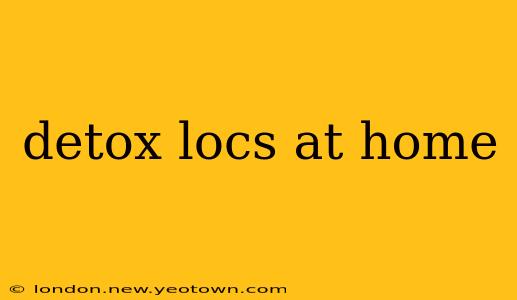 detox locs at home