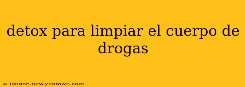 detox para limpiar el cuerpo de drogas
