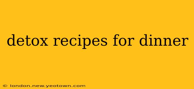 detox recipes for dinner