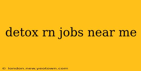 detox rn jobs near me