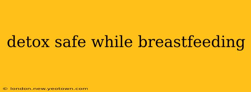 detox safe while breastfeeding