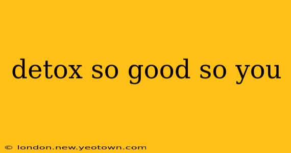 detox so good so you