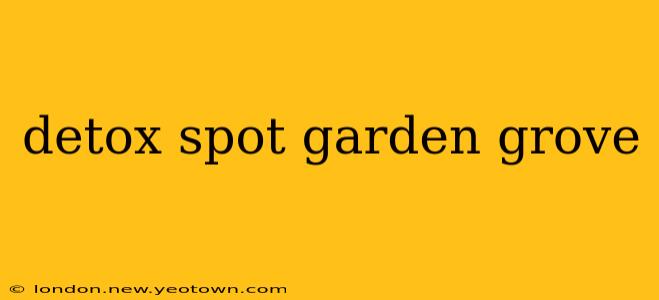 detox spot garden grove