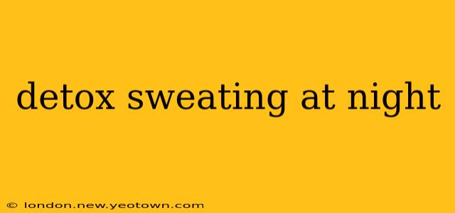 detox sweating at night