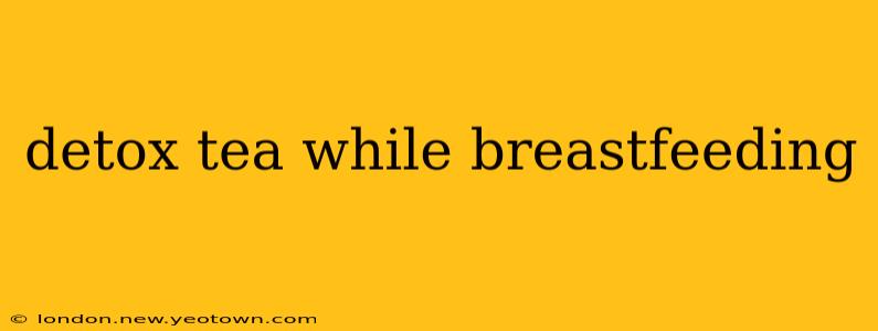 detox tea while breastfeeding