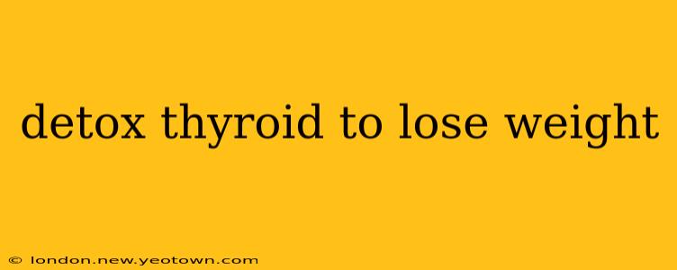 detox thyroid to lose weight