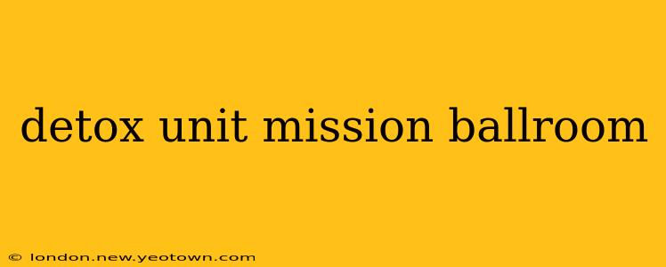 detox unit mission ballroom