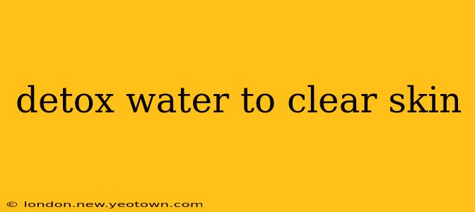 detox water to clear skin