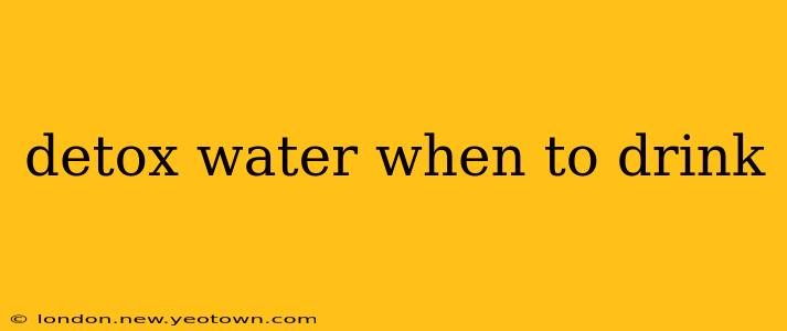 detox water when to drink
