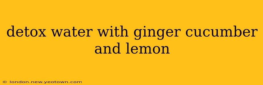 detox water with ginger cucumber and lemon