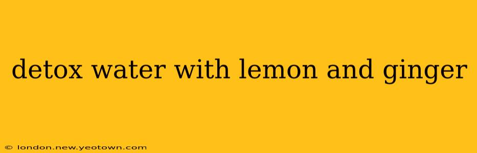 detox water with lemon and ginger