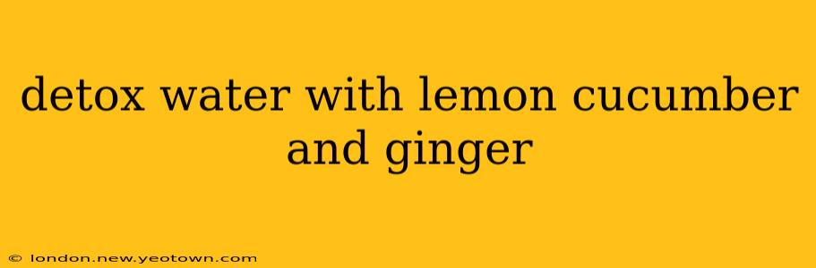 detox water with lemon cucumber and ginger