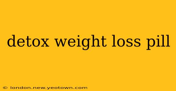 detox weight loss pill