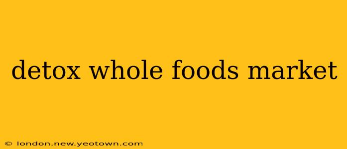 detox whole foods market