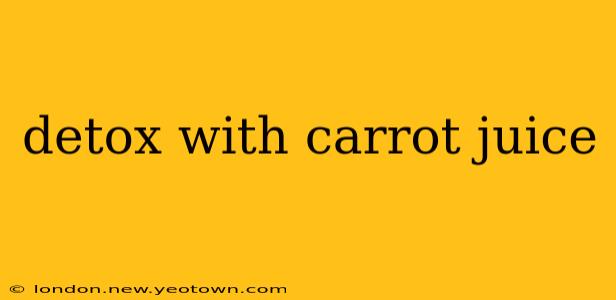 detox with carrot juice