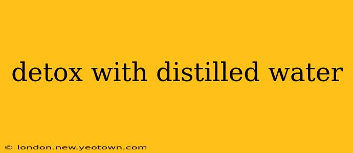 detox with distilled water