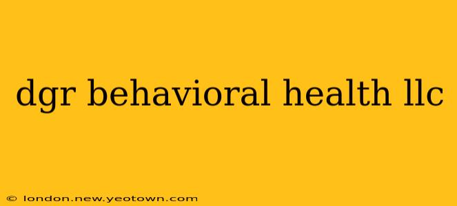 dgr behavioral health llc